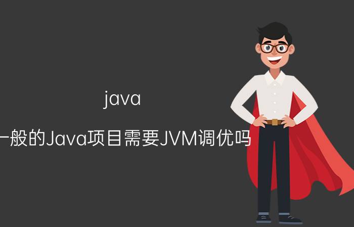 java 一般的Java项目需要JVM调优吗？注意哪些？